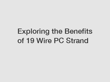Exploring the Benefits of 19 Wire PC Strand