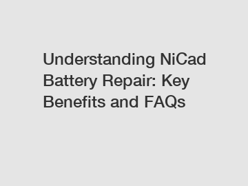 Understanding NiCad Battery Repair: Key Benefits and FAQs