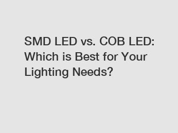 SMD LED vs. COB LED: Which is Best for Your Lighting Needs?