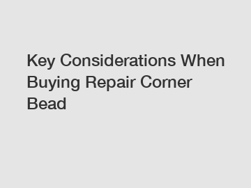 Key Considerations When Buying Repair Corner Bead