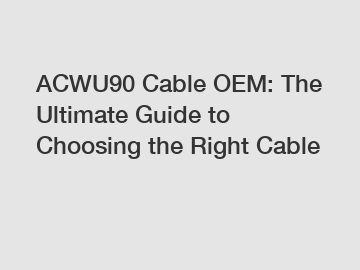 ACWU90 Cable OEM: The Ultimate Guide to Choosing the Right Cable