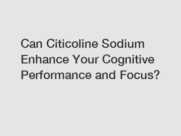Can Citicoline Sodium Enhance Your Cognitive Performance and Focus?