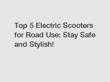 Top 5 Electric Scooters for Road Use: Stay Safe and Stylish!