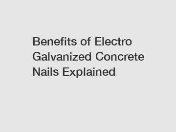 Benefits of Electro Galvanized Concrete Nails Explained Benefits of Electro Galvanized Concrete Nails Explained