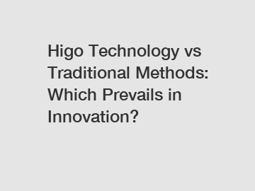 Higo Technology vs Traditional Methods: Which Prevails in Innovation?