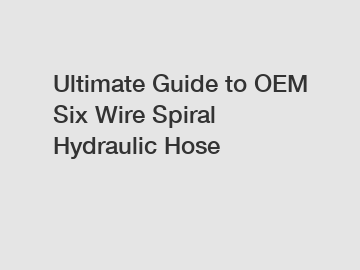 Ultimate Guide to OEM Six Wire Spiral Hydraulic Hose