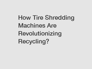 How Tire Shredding Machines Are Revolutionizing Recycling?
