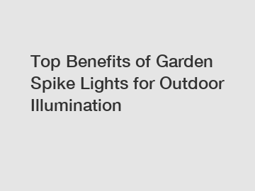 Top Benefits of Garden Spike Lights for Outdoor Illumination