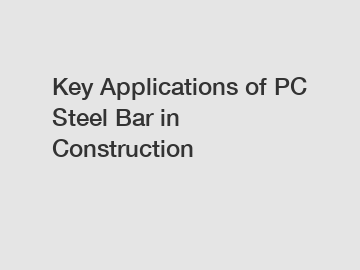 Key Applications of PC Steel Bar in Construction