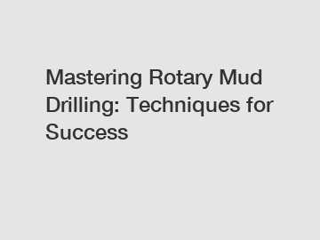 Mastering Rotary Mud Drilling: Techniques for Success