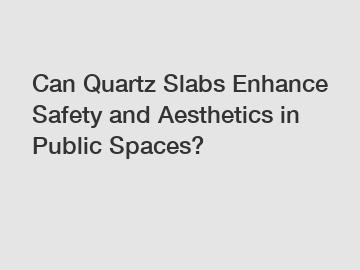 Can Quartz Slabs Enhance Safety and Aesthetics in Public Spaces?