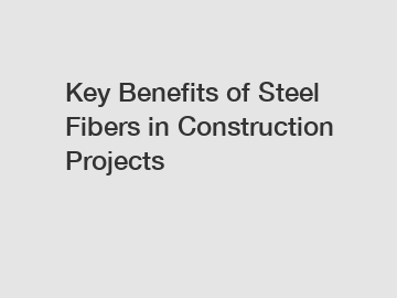 Key Benefits of Steel Fibers in Construction Projects