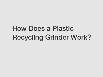 How Does a Plastic Recycling Grinder Work?