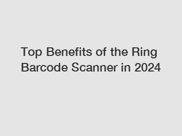 Top Benefits of the Ring Barcode Scanner in 2024