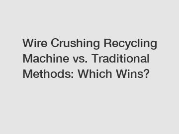 Wire Crushing Recycling Machine vs. Traditional Methods: Which Wins?