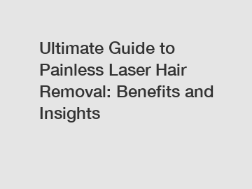 Ultimate Guide to Painless Laser Hair Removal: Benefits and Insights