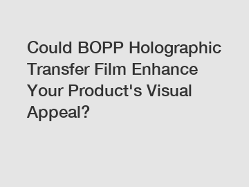 Could BOPP Holographic Transfer Film Enhance Your Product's Visual Appeal?