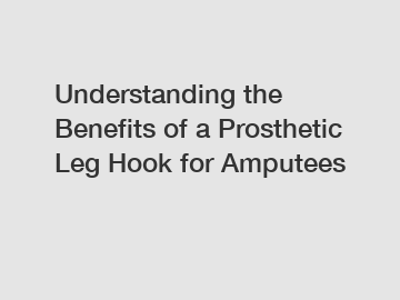 Understanding the Benefits of a Prosthetic Leg Hook for Amputees