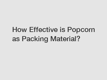 How Effective is Popcorn as Packing Material?