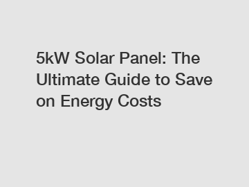 5kW Solar Panel: The Ultimate Guide to Save on Energy Costs