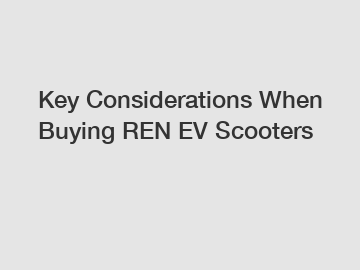 Key Considerations When Buying REN EV Scooters