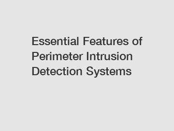 Essential Features of Perimeter Intrusion Detection Systems