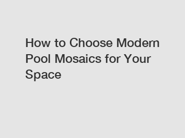 How to Choose Modern Pool Mosaics for Your Space