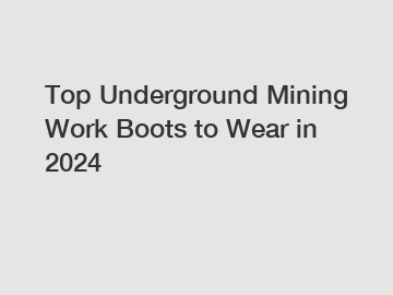 Top Underground Mining Work Boots to Wear in 2024