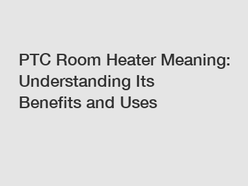 PTC Room Heater Meaning: Understanding Its Benefits and Uses