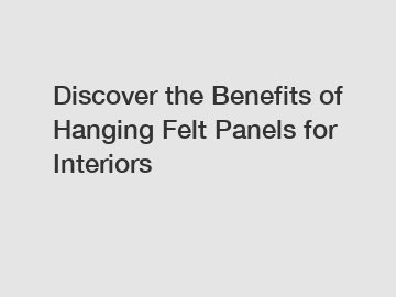 Discover the Benefits of Hanging Felt Panels for Interiors