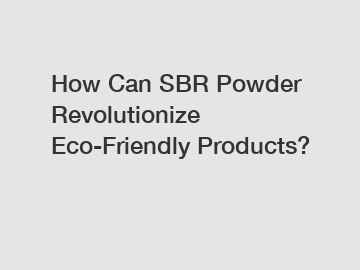 How Can SBR Powder Revolutionize Eco-Friendly Products? How Can SBR Powder Revolutionize Eco-Friendly Products?