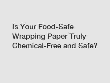 Is Your Food-Safe Wrapping Paper Truly Chemical-Free and Safe?
