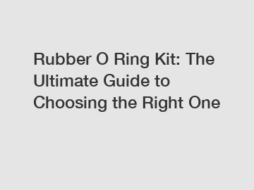 Rubber O Ring Kit: The Ultimate Guide to Choosing the Right One