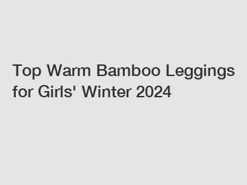 Top Warm Bamboo Leggings for Girls' Winter 2024