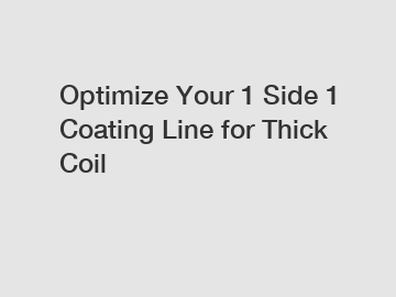 Optimize Your 1 Side 1 Coating Line for Thick Coil