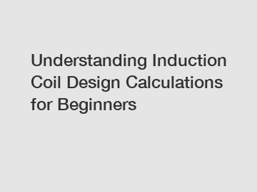 Understanding Induction Coil Design Calculations for Beginners