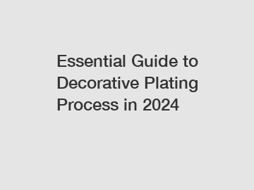 Essential Guide to Decorative Plating Process in 2024