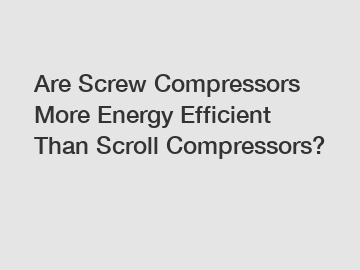 Are Screw Compressors More Energy Efficient Than Scroll Compressors?