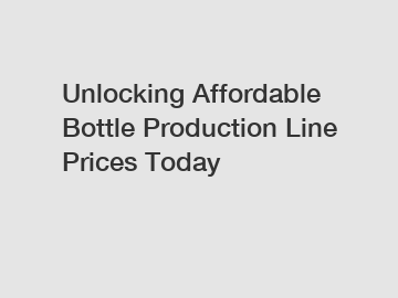 Unlocking Affordable Bottle Production Line Prices Today