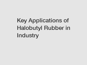 Key Applications of Halobutyl Rubber in Industry