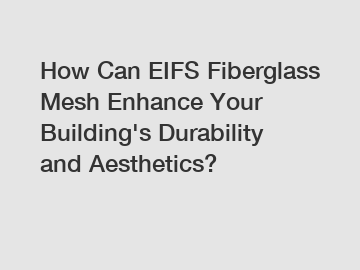 How Can EIFS Fiberglass Mesh Enhance Your Building's Durability and Aesthetics?