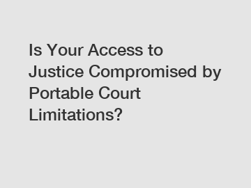 Is Your Access to Justice Compromised by Portable Court Limitations?