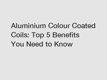 Aluminium Colour Coated Coils: Top 5 Benefits You Need to Know