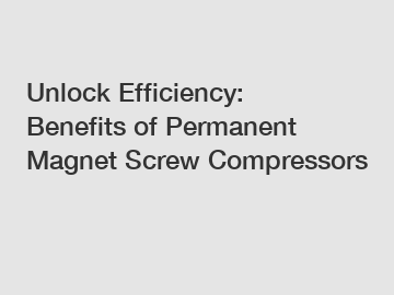 Unlock Efficiency: Benefits of Permanent Magnet Screw Compressors