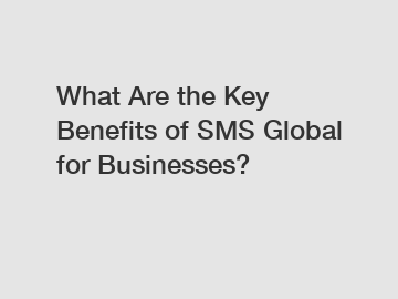 What Are the Key Benefits of SMS Global for Businesses?