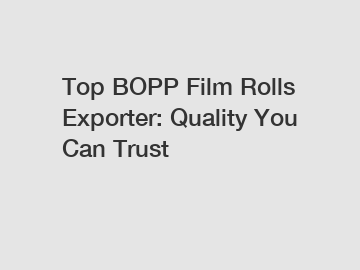 Top BOPP Film Rolls Exporter: Quality You Can Trust