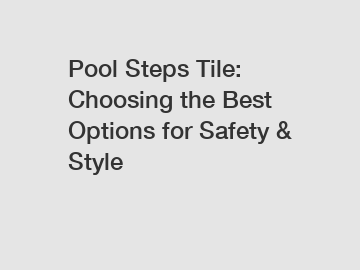 Pool Steps Tile: Choosing the Best Options for Safety & Style