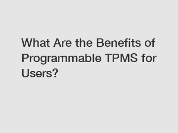 What Are the Benefits of Programmable TPMS for Users?