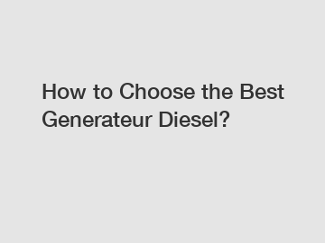 How to Choose the Best Generateur Diesel? How to Choose the Best Generateur Diesel?