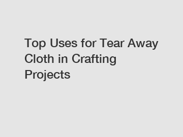 Top Uses for Tear Away Cloth in Crafting Projects